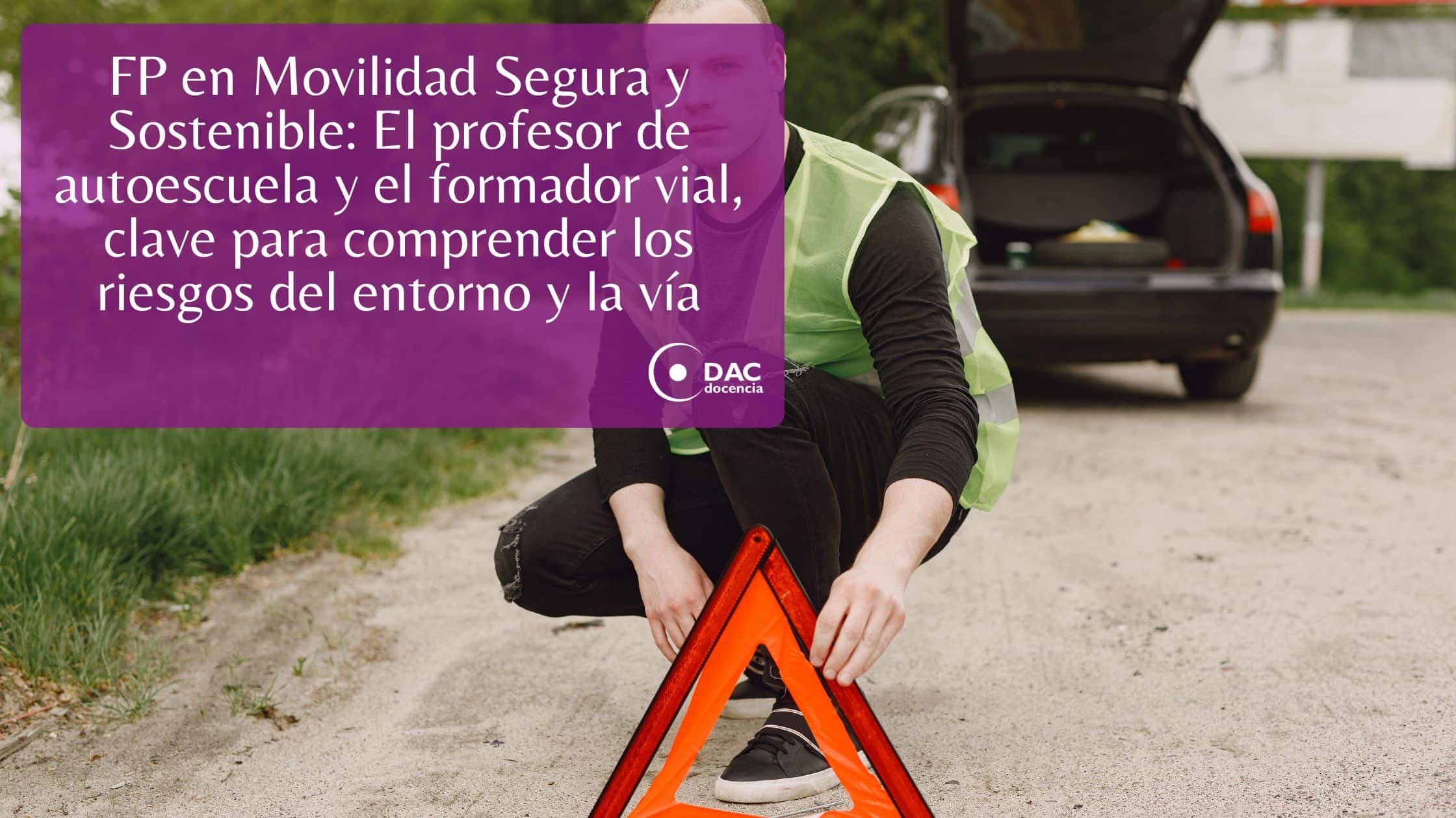 FP en Movilidad Segura y Sostenible: El profesor de autoescuela y el formador vial, clave para comprender los riesgos del entorno y la vía