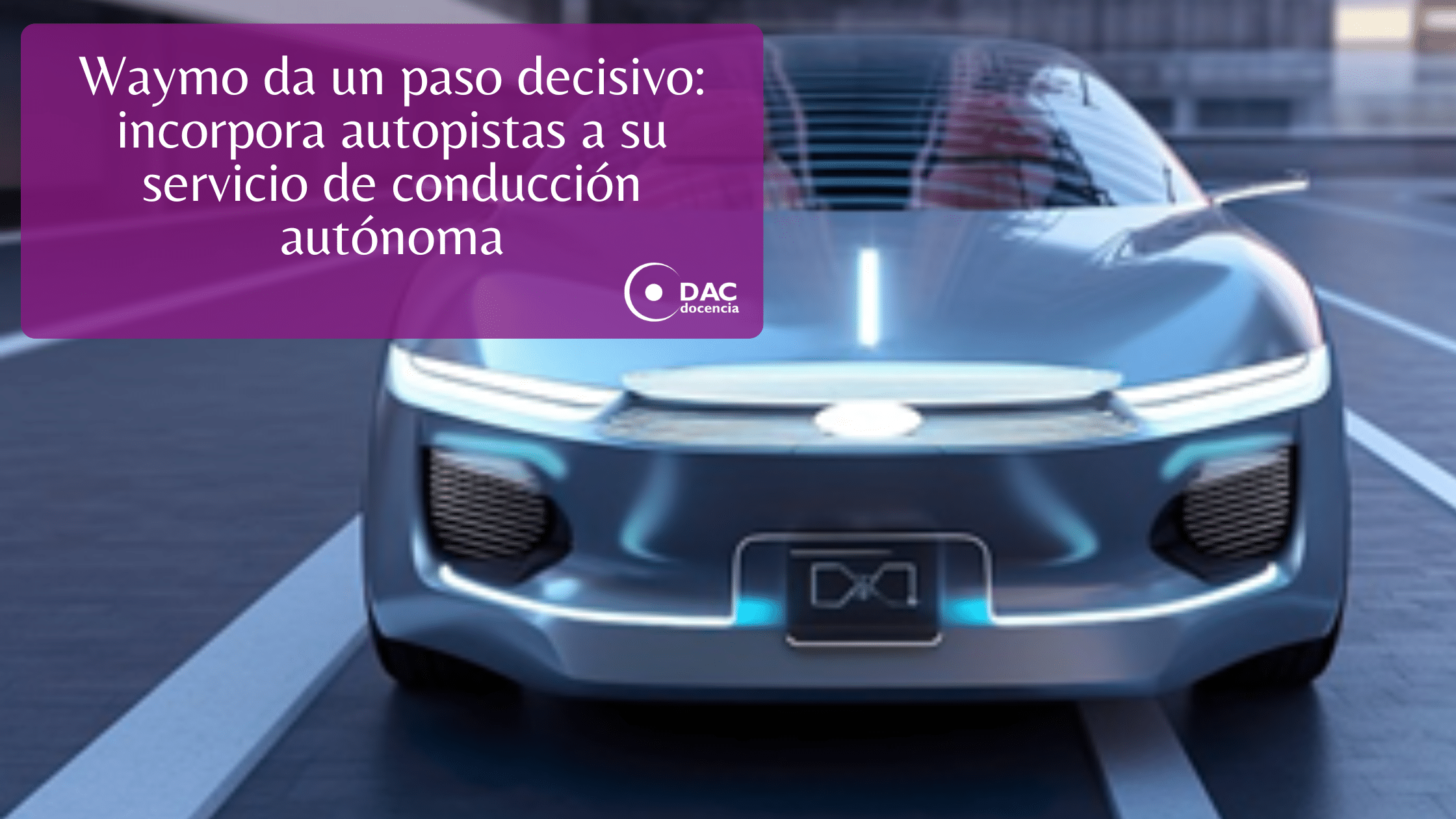 Waymo da un paso decisivo incorpora autopistas a su servicio de conducción autónoma