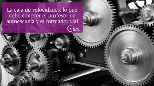 La caja de velocidades lo que debe conocer el profesor de autoescuela y el formador vial