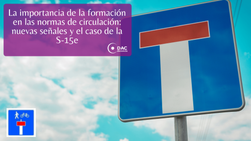 La importancia de la formación en las normas de circulación nuevas señales y el caso de la S-15e