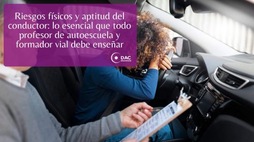Riesgos físicos y aptitud del conductor: lo esencial que todo profesor de autoescuela y formador vial debe enseñar